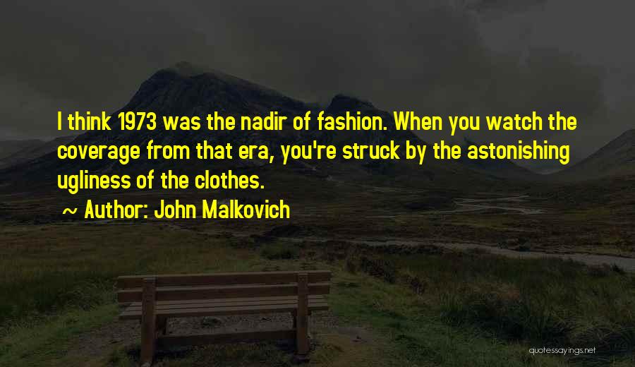 John Malkovich Quotes: I Think 1973 Was The Nadir Of Fashion. When You Watch The Coverage From That Era, You're Struck By The