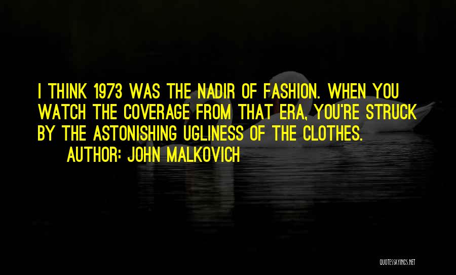 John Malkovich Quotes: I Think 1973 Was The Nadir Of Fashion. When You Watch The Coverage From That Era, You're Struck By The