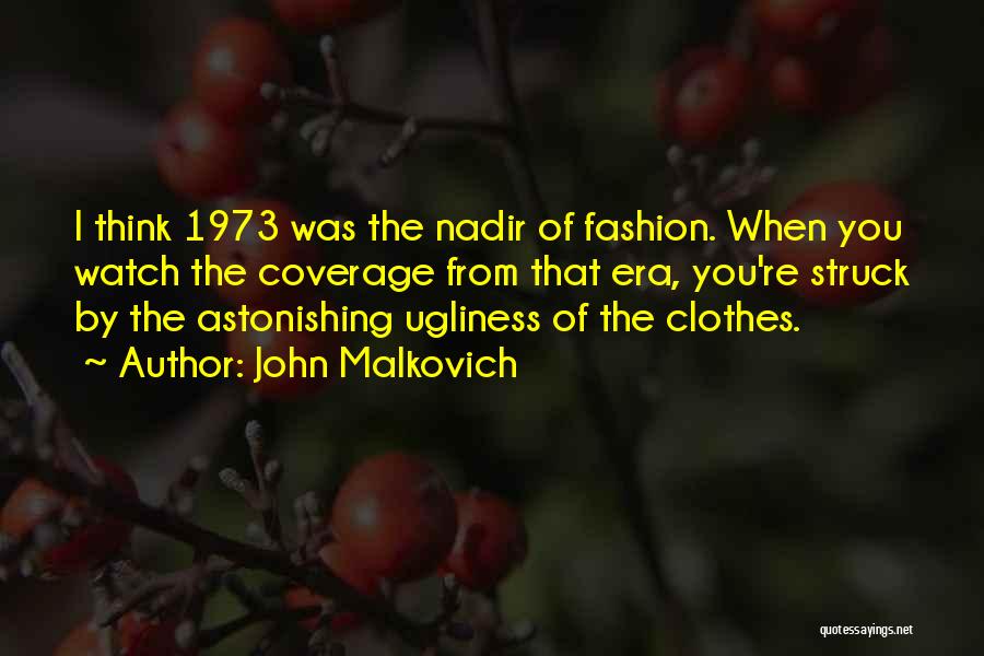 John Malkovich Quotes: I Think 1973 Was The Nadir Of Fashion. When You Watch The Coverage From That Era, You're Struck By The