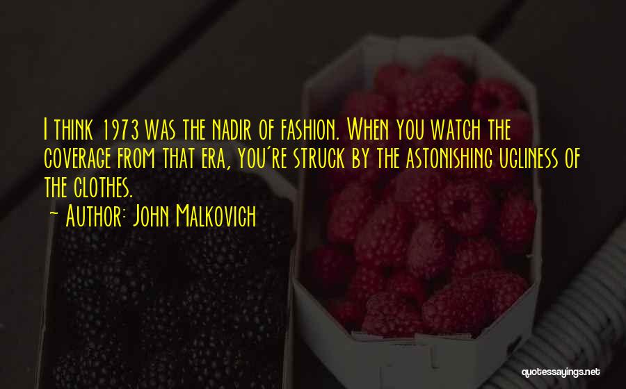 John Malkovich Quotes: I Think 1973 Was The Nadir Of Fashion. When You Watch The Coverage From That Era, You're Struck By The