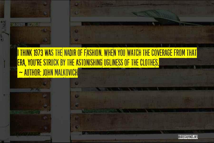 John Malkovich Quotes: I Think 1973 Was The Nadir Of Fashion. When You Watch The Coverage From That Era, You're Struck By The