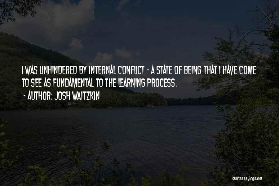 Josh Waitzkin Quotes: I Was Unhindered By Internal Conflict - A State Of Being That I Have Come To See As Fundamental To
