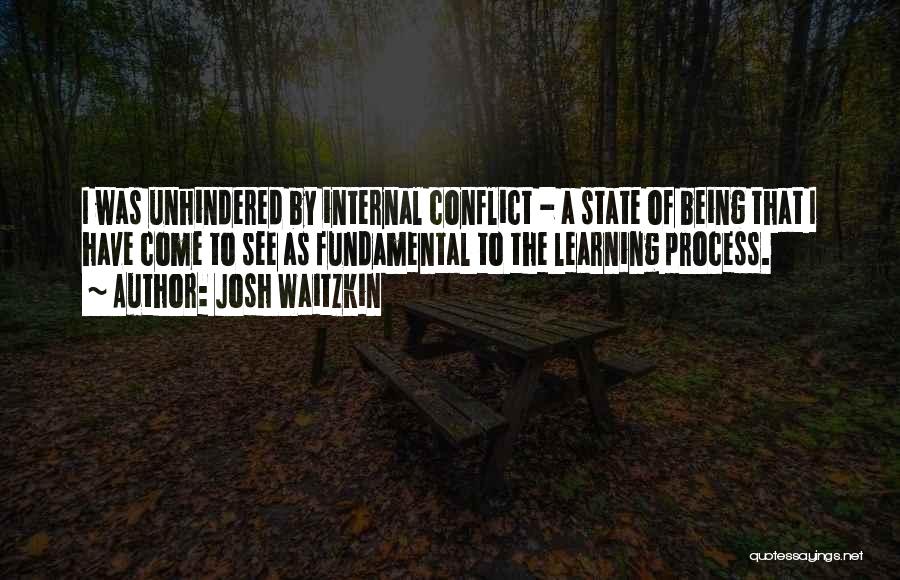 Josh Waitzkin Quotes: I Was Unhindered By Internal Conflict - A State Of Being That I Have Come To See As Fundamental To