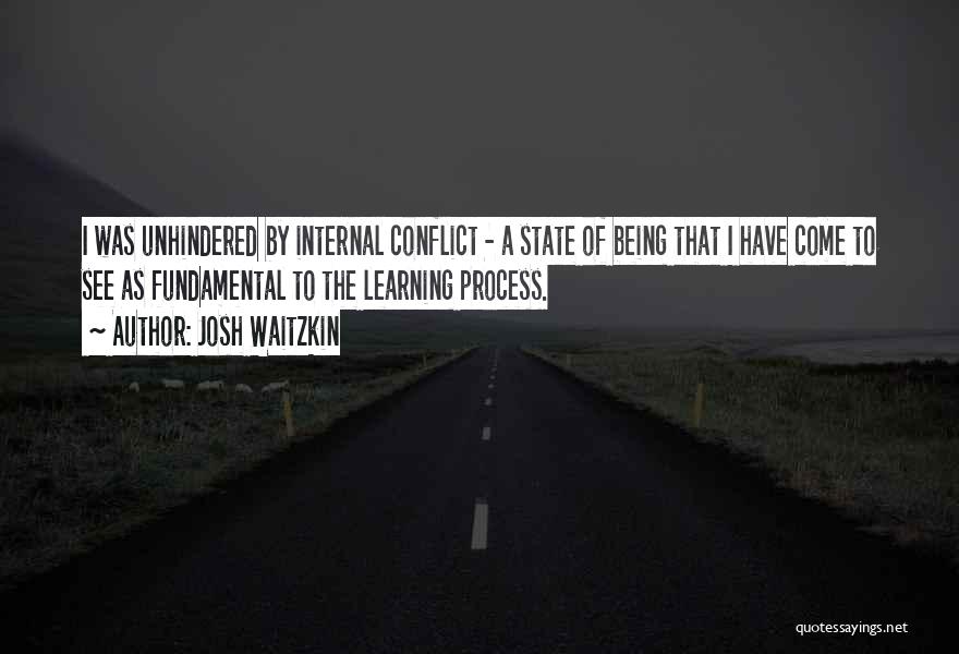 Josh Waitzkin Quotes: I Was Unhindered By Internal Conflict - A State Of Being That I Have Come To See As Fundamental To