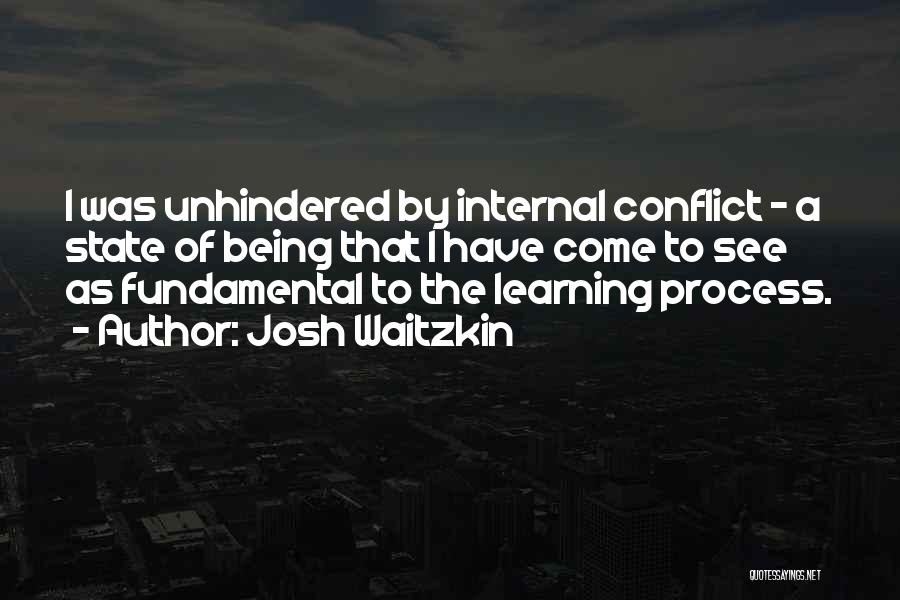 Josh Waitzkin Quotes: I Was Unhindered By Internal Conflict - A State Of Being That I Have Come To See As Fundamental To