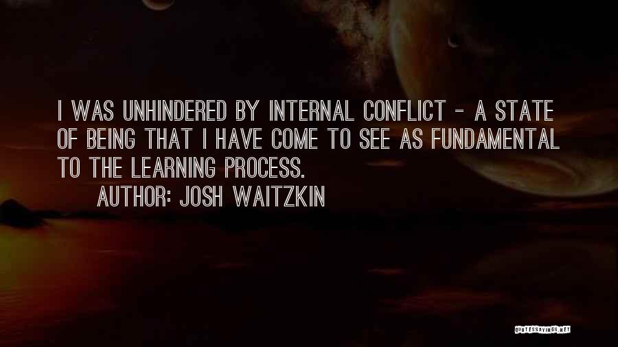 Josh Waitzkin Quotes: I Was Unhindered By Internal Conflict - A State Of Being That I Have Come To See As Fundamental To
