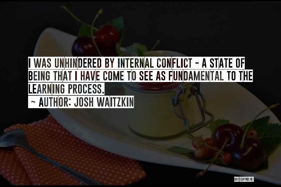 Josh Waitzkin Quotes: I Was Unhindered By Internal Conflict - A State Of Being That I Have Come To See As Fundamental To