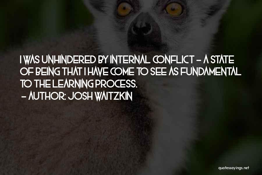 Josh Waitzkin Quotes: I Was Unhindered By Internal Conflict - A State Of Being That I Have Come To See As Fundamental To