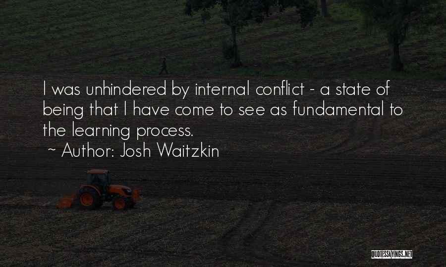 Josh Waitzkin Quotes: I Was Unhindered By Internal Conflict - A State Of Being That I Have Come To See As Fundamental To