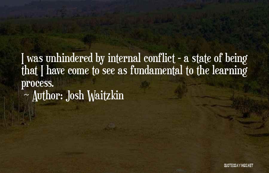 Josh Waitzkin Quotes: I Was Unhindered By Internal Conflict - A State Of Being That I Have Come To See As Fundamental To