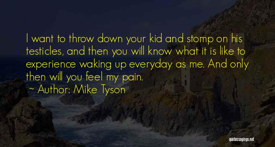 Mike Tyson Quotes: I Want To Throw Down Your Kid And Stomp On His Testicles, And Then You Will Know What It Is