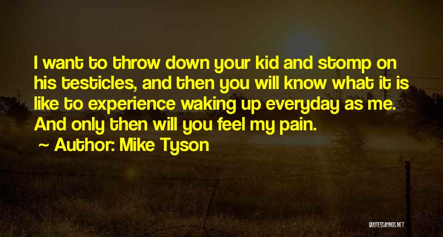 Mike Tyson Quotes: I Want To Throw Down Your Kid And Stomp On His Testicles, And Then You Will Know What It Is