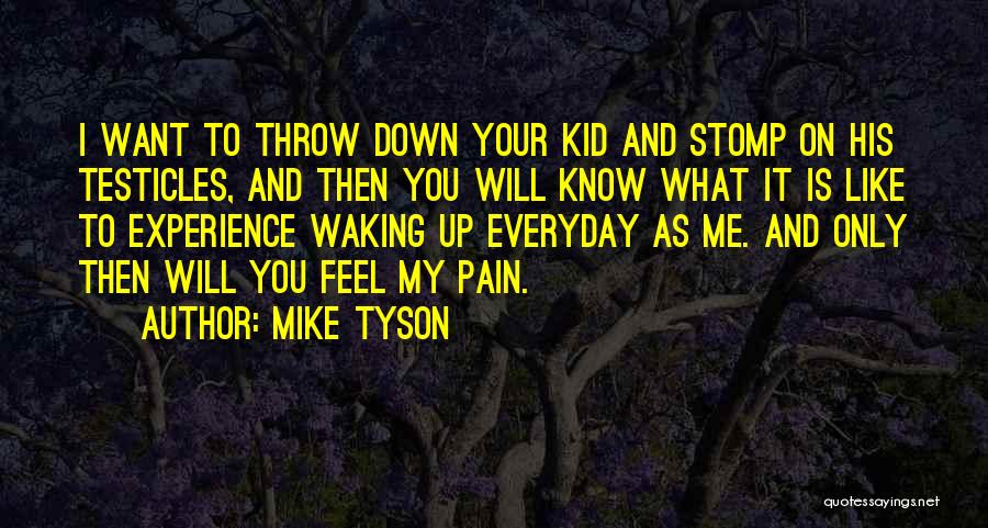 Mike Tyson Quotes: I Want To Throw Down Your Kid And Stomp On His Testicles, And Then You Will Know What It Is