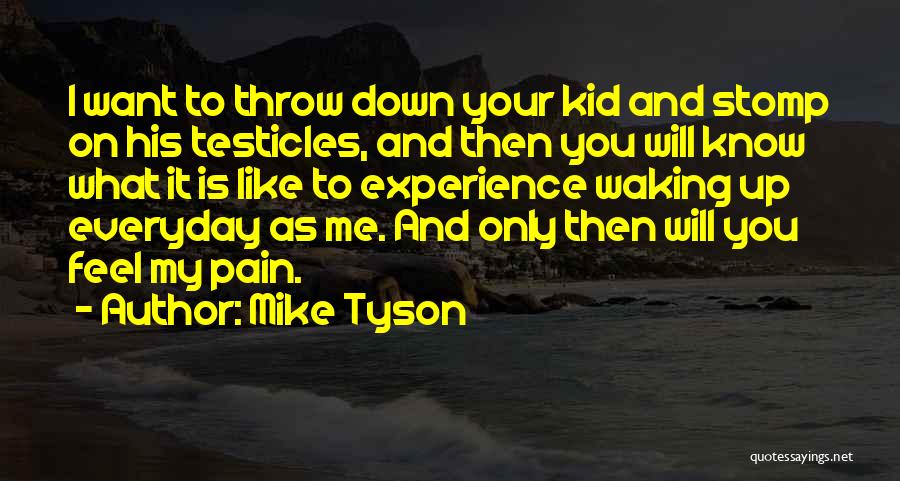 Mike Tyson Quotes: I Want To Throw Down Your Kid And Stomp On His Testicles, And Then You Will Know What It Is