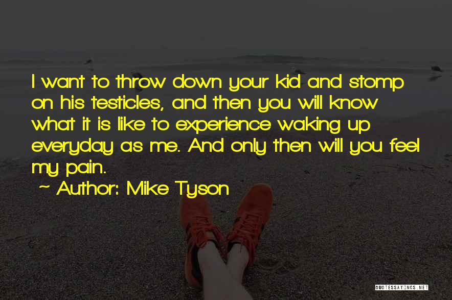 Mike Tyson Quotes: I Want To Throw Down Your Kid And Stomp On His Testicles, And Then You Will Know What It Is