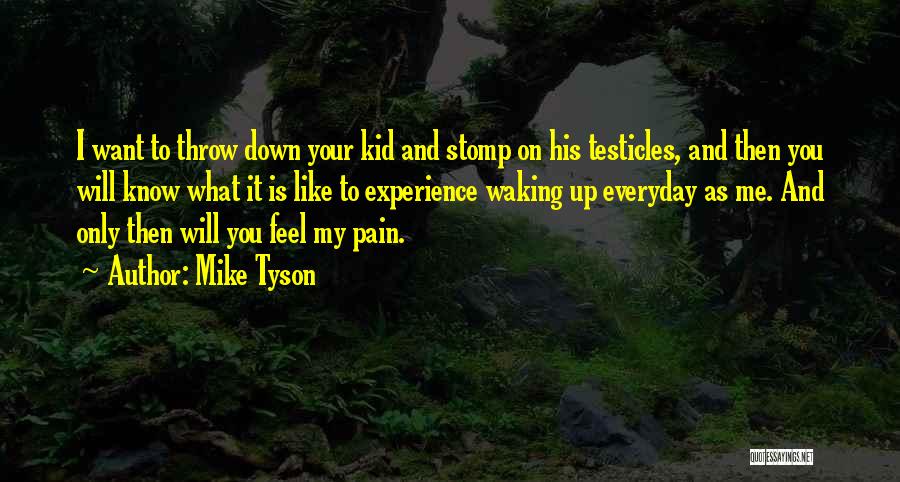 Mike Tyson Quotes: I Want To Throw Down Your Kid And Stomp On His Testicles, And Then You Will Know What It Is