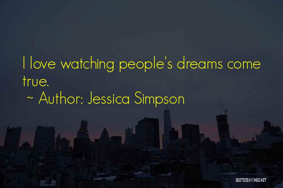 Jessica Simpson Quotes: I Love Watching People's Dreams Come True.