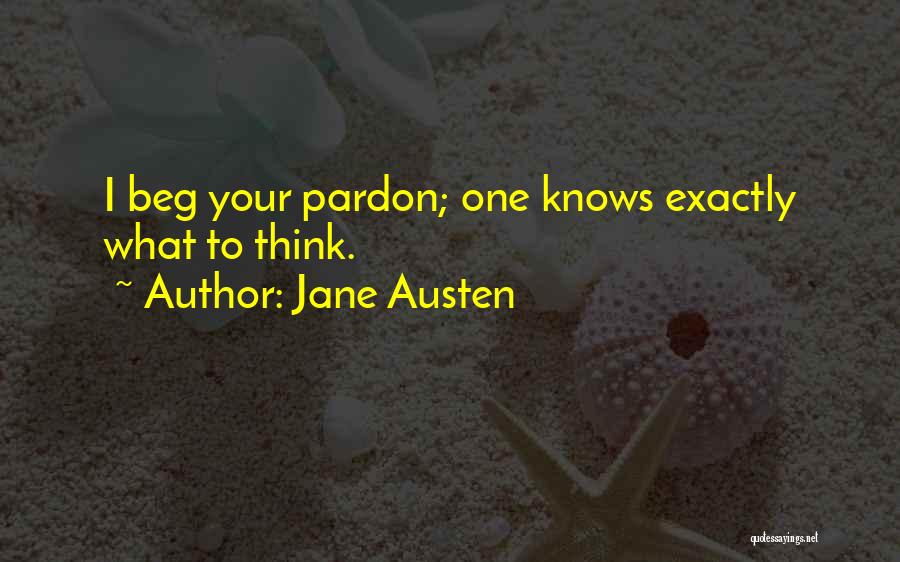Jane Austen Quotes: I Beg Your Pardon; One Knows Exactly What To Think.