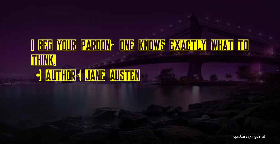 Jane Austen Quotes: I Beg Your Pardon; One Knows Exactly What To Think.