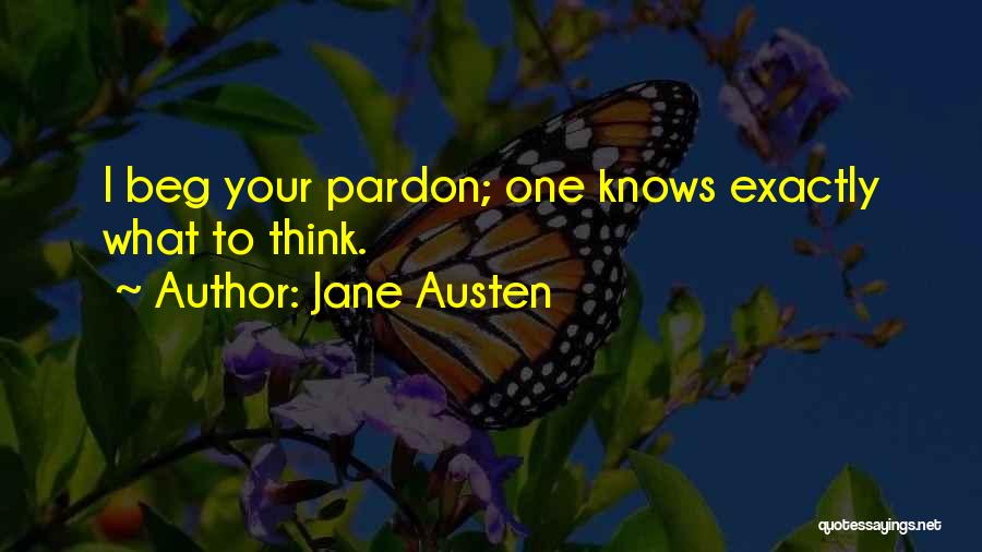 Jane Austen Quotes: I Beg Your Pardon; One Knows Exactly What To Think.