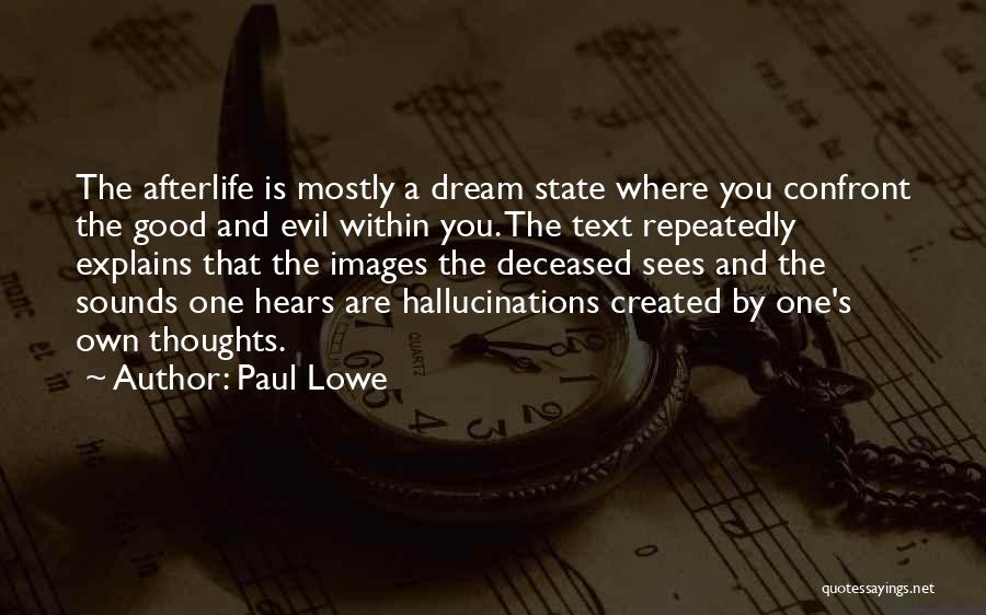 Paul Lowe Quotes: The Afterlife Is Mostly A Dream State Where You Confront The Good And Evil Within You. The Text Repeatedly Explains