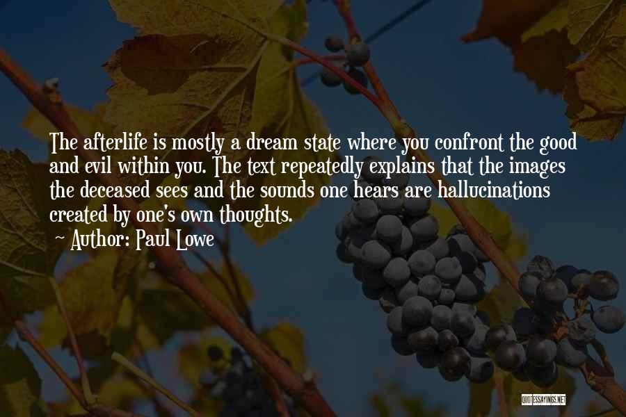 Paul Lowe Quotes: The Afterlife Is Mostly A Dream State Where You Confront The Good And Evil Within You. The Text Repeatedly Explains