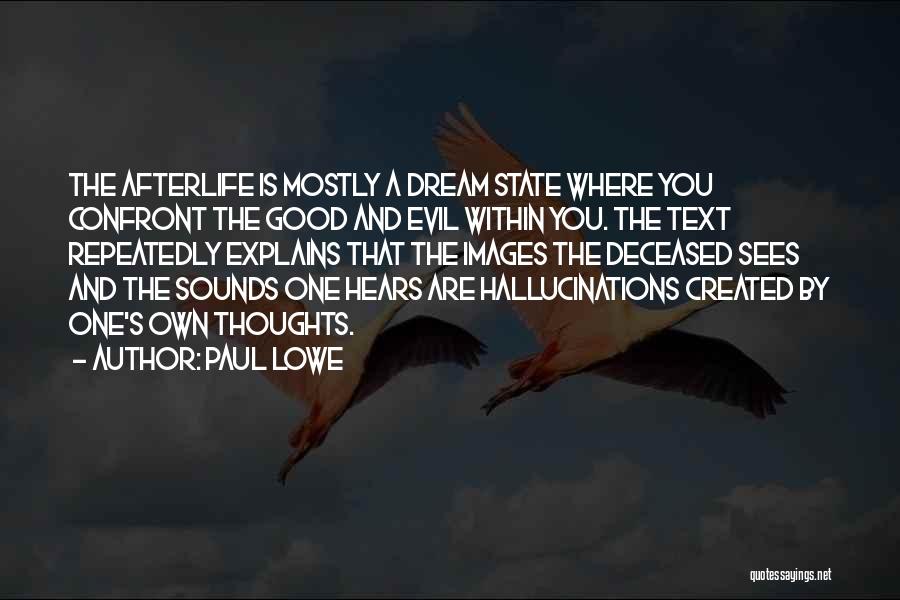 Paul Lowe Quotes: The Afterlife Is Mostly A Dream State Where You Confront The Good And Evil Within You. The Text Repeatedly Explains