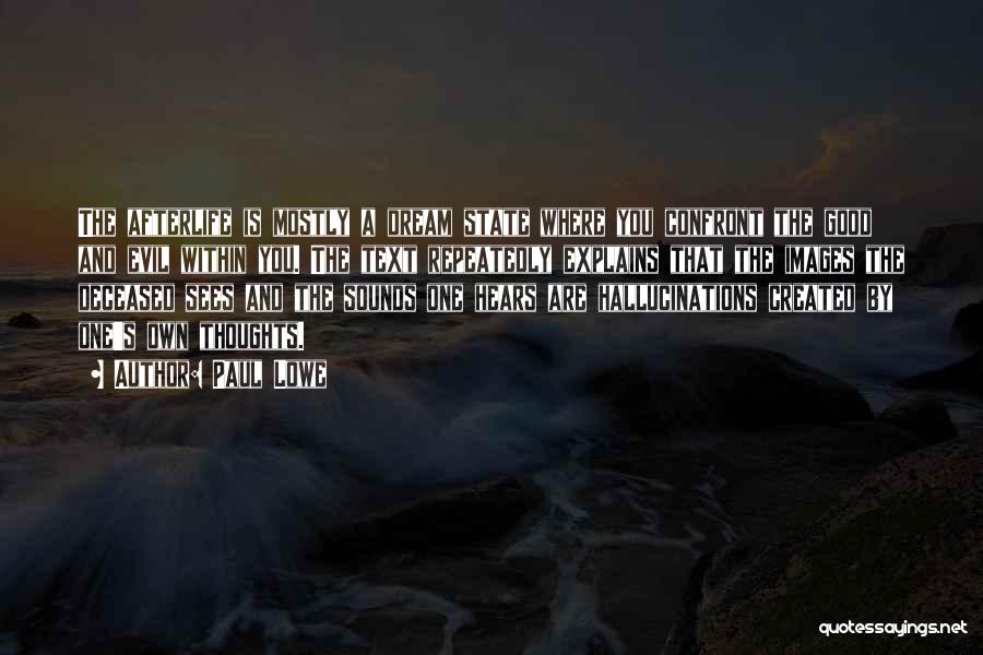 Paul Lowe Quotes: The Afterlife Is Mostly A Dream State Where You Confront The Good And Evil Within You. The Text Repeatedly Explains