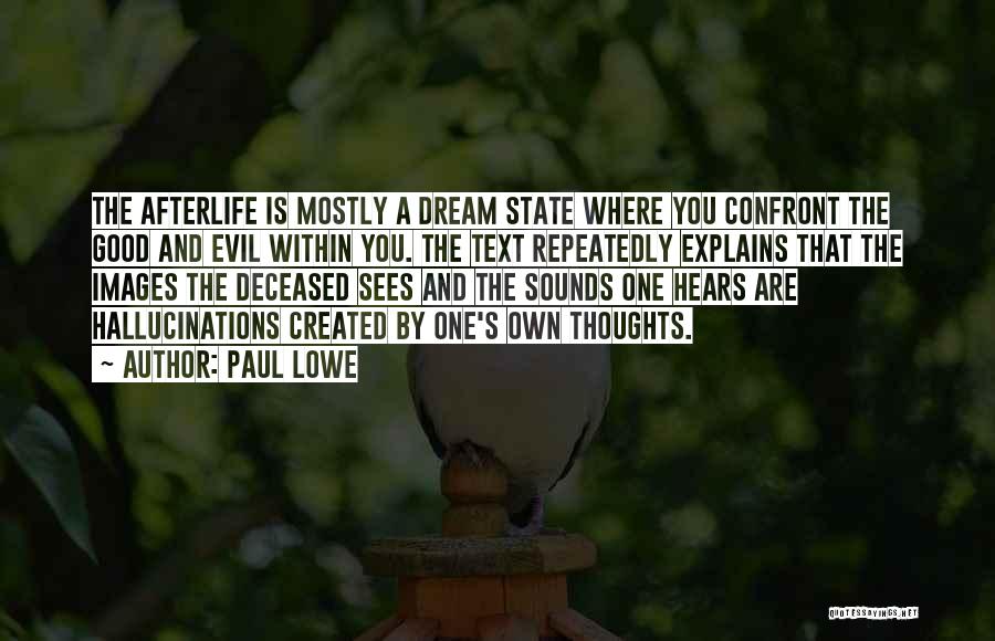 Paul Lowe Quotes: The Afterlife Is Mostly A Dream State Where You Confront The Good And Evil Within You. The Text Repeatedly Explains