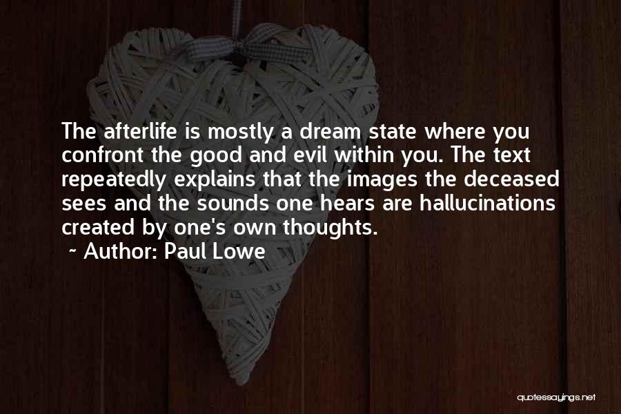 Paul Lowe Quotes: The Afterlife Is Mostly A Dream State Where You Confront The Good And Evil Within You. The Text Repeatedly Explains