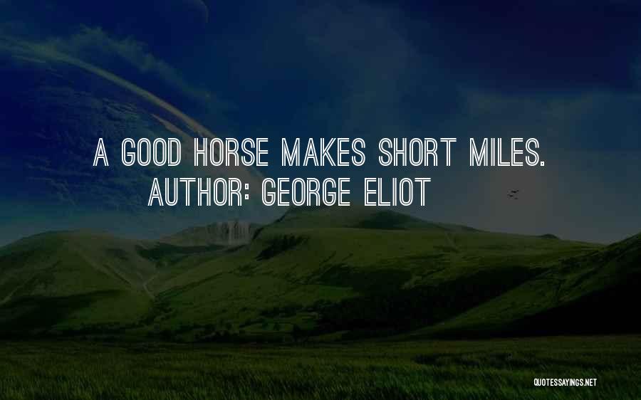 George Eliot Quotes: A Good Horse Makes Short Miles.