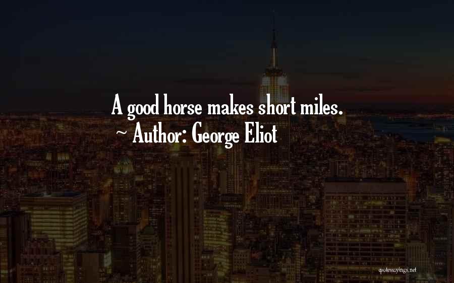 George Eliot Quotes: A Good Horse Makes Short Miles.