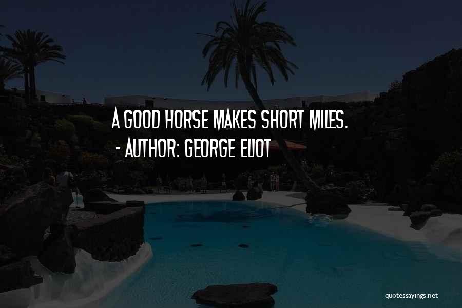 George Eliot Quotes: A Good Horse Makes Short Miles.