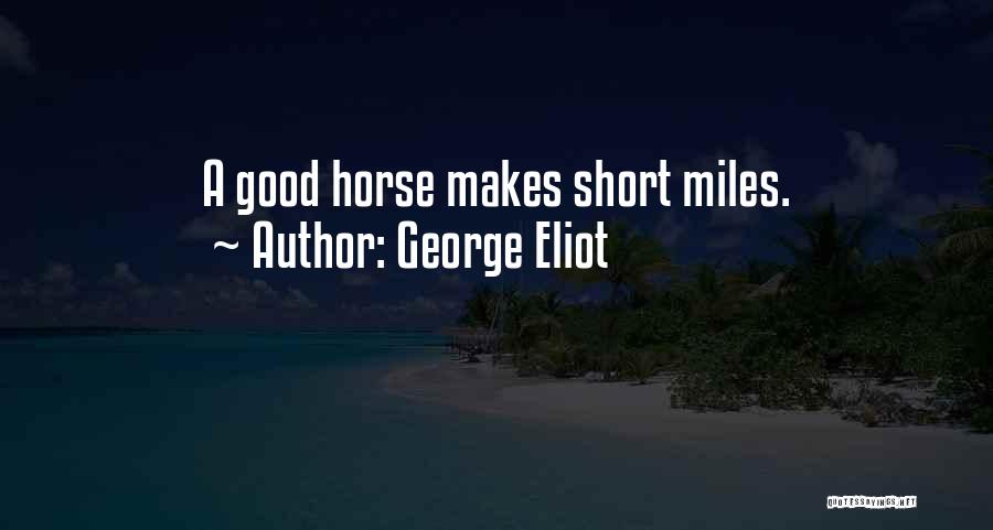 George Eliot Quotes: A Good Horse Makes Short Miles.