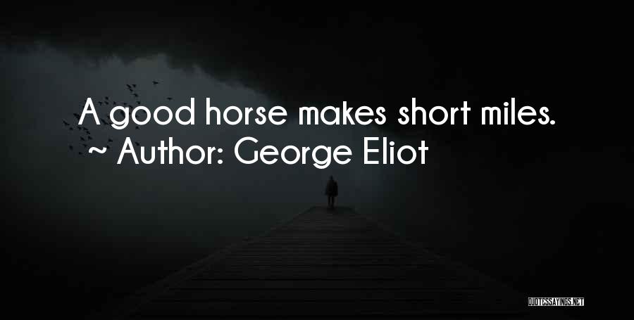 George Eliot Quotes: A Good Horse Makes Short Miles.