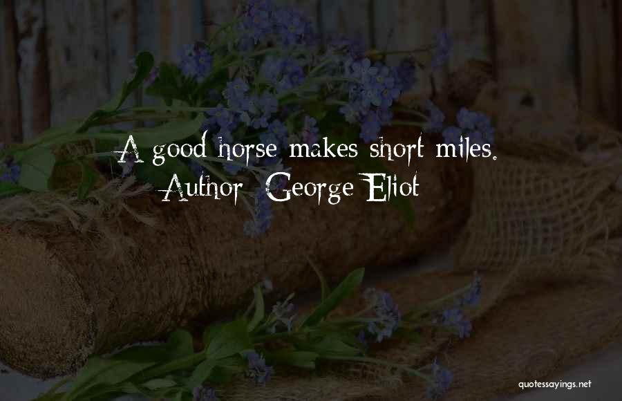 George Eliot Quotes: A Good Horse Makes Short Miles.