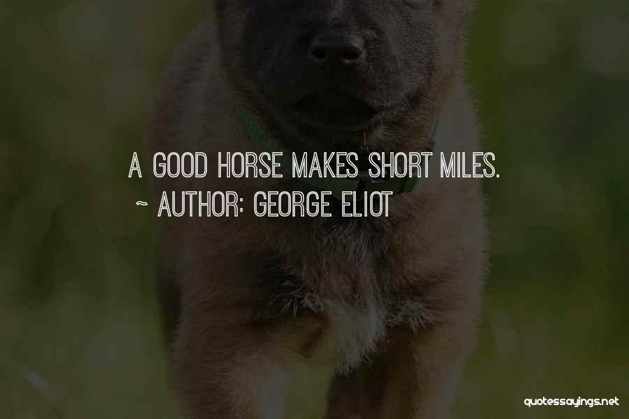 George Eliot Quotes: A Good Horse Makes Short Miles.