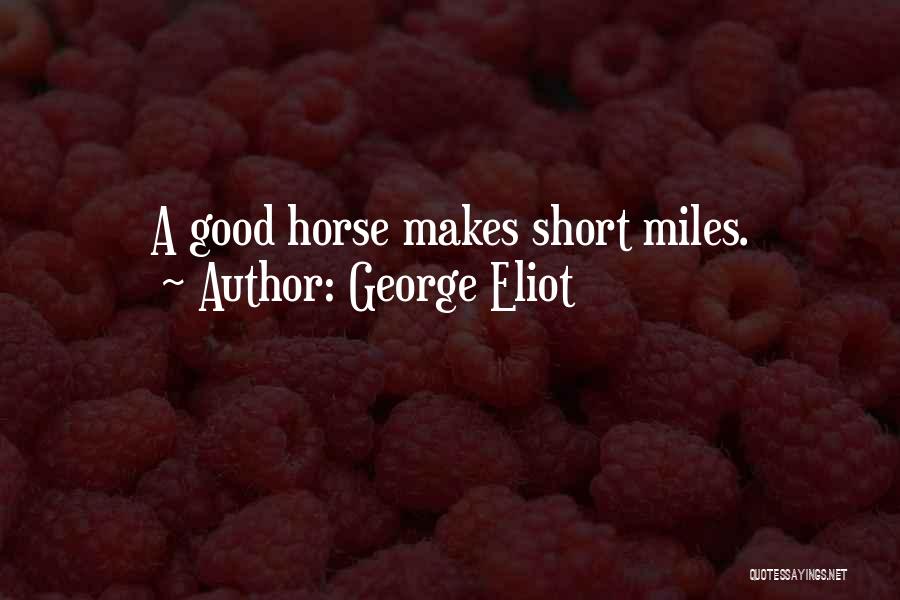 George Eliot Quotes: A Good Horse Makes Short Miles.