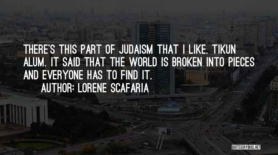 Lorene Scafaria Quotes: There's This Part Of Judaism That I Like. Tikun Alum. It Said That The World Is Broken Into Pieces And