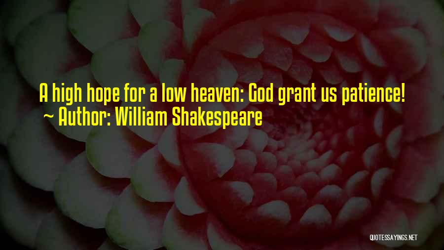 William Shakespeare Quotes: A High Hope For A Low Heaven: God Grant Us Patience!