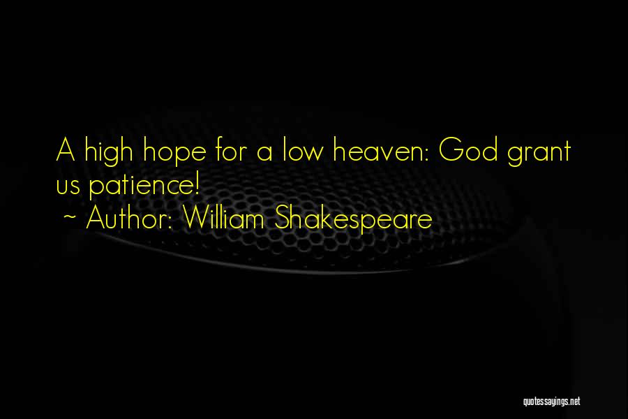 William Shakespeare Quotes: A High Hope For A Low Heaven: God Grant Us Patience!
