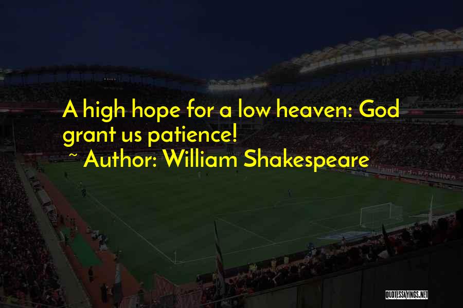 William Shakespeare Quotes: A High Hope For A Low Heaven: God Grant Us Patience!