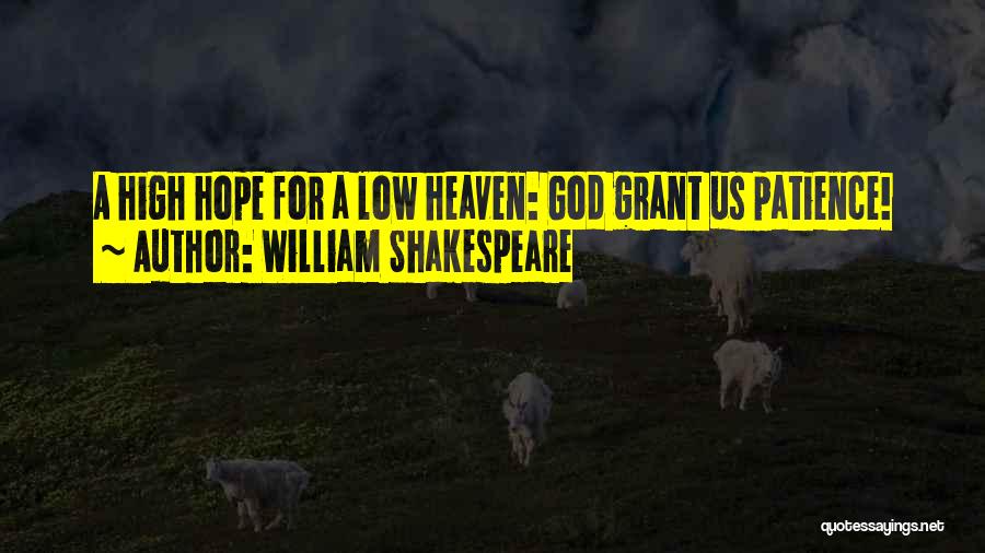 William Shakespeare Quotes: A High Hope For A Low Heaven: God Grant Us Patience!