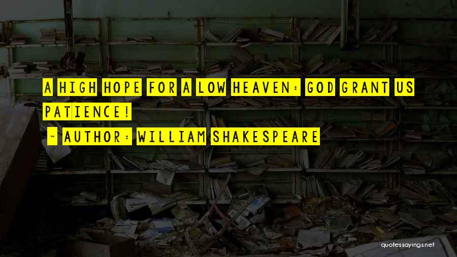 William Shakespeare Quotes: A High Hope For A Low Heaven: God Grant Us Patience!