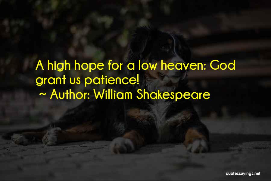 William Shakespeare Quotes: A High Hope For A Low Heaven: God Grant Us Patience!