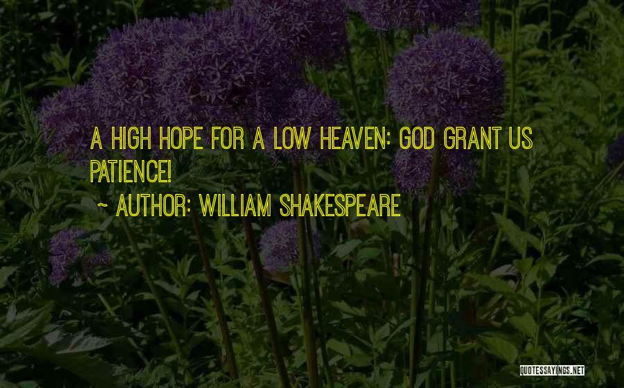 William Shakespeare Quotes: A High Hope For A Low Heaven: God Grant Us Patience!