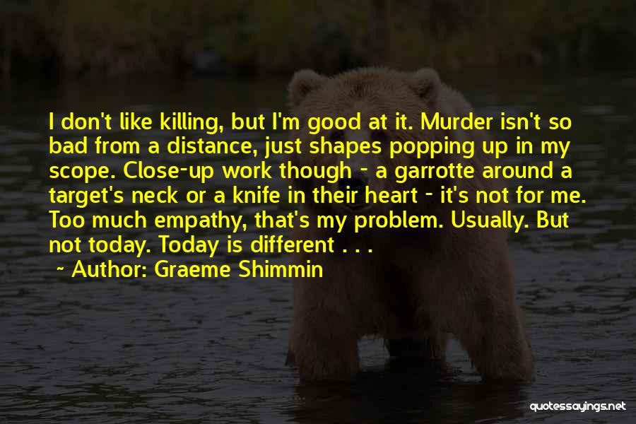 Graeme Shimmin Quotes: I Don't Like Killing, But I'm Good At It. Murder Isn't So Bad From A Distance, Just Shapes Popping Up