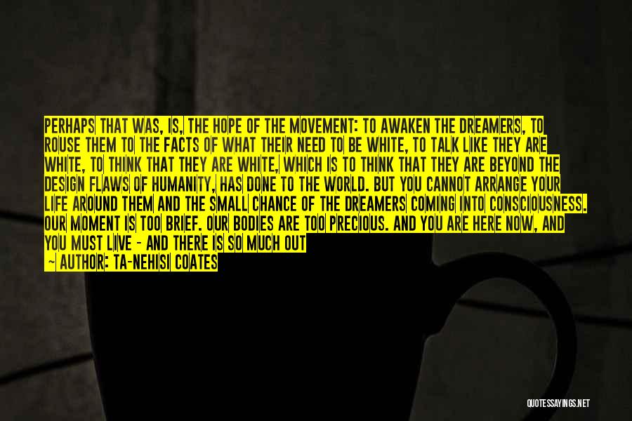 Ta-Nehisi Coates Quotes: Perhaps That Was, Is, The Hope Of The Movement: To Awaken The Dreamers, To Rouse Them To The Facts Of