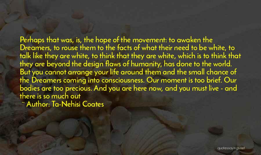 Ta-Nehisi Coates Quotes: Perhaps That Was, Is, The Hope Of The Movement: To Awaken The Dreamers, To Rouse Them To The Facts Of