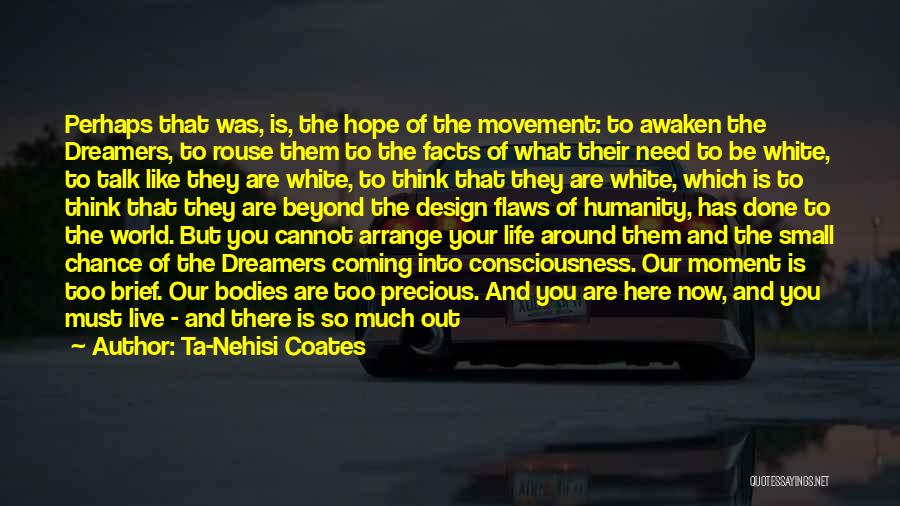 Ta-Nehisi Coates Quotes: Perhaps That Was, Is, The Hope Of The Movement: To Awaken The Dreamers, To Rouse Them To The Facts Of